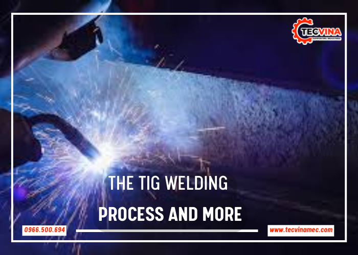 The Tig Welding Process And More