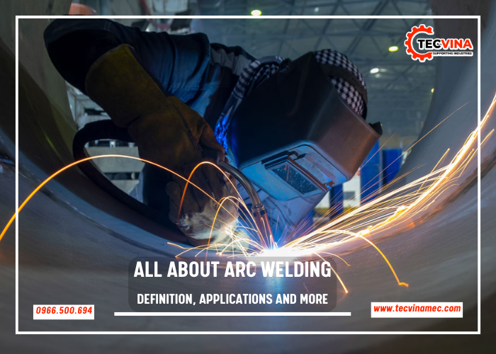 All About Arc Welding Definition, Applications And More