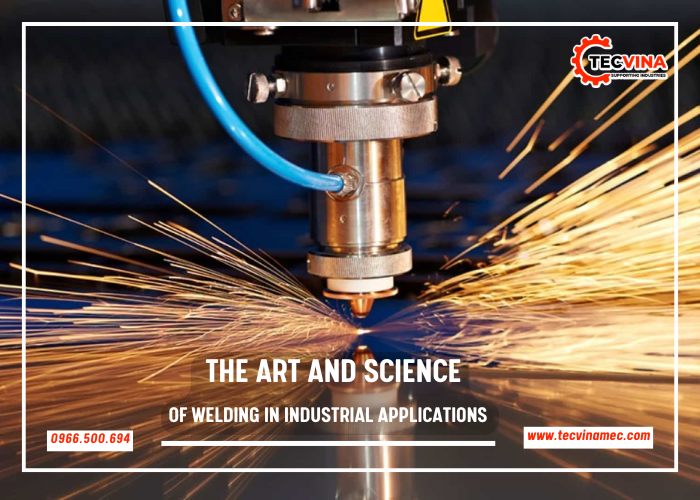 The Art And Science Of Welding In Industrial Applications