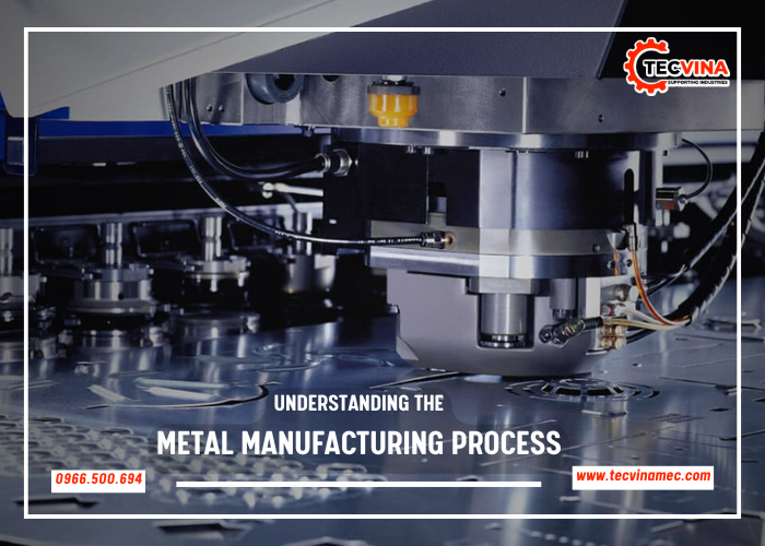 Understanding The Metal Manufacturing Process